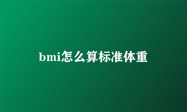 bmi怎么算标准体重