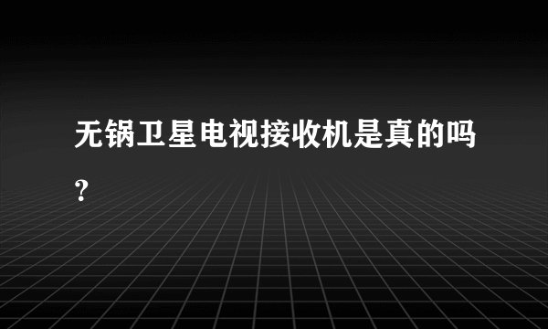 无锅卫星电视接收机是真的吗？