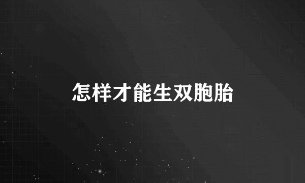 怎样才能生双胞胎