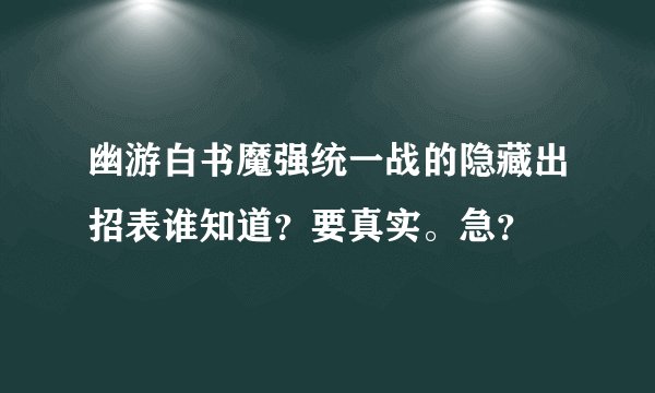 幽游白书魔强统一战的隐藏出招表谁知道？要真实。急？