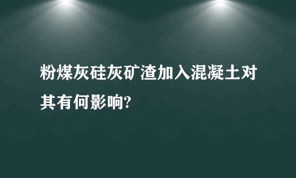 粉煤灰硅灰矿渣加入混凝土对其有何影响?