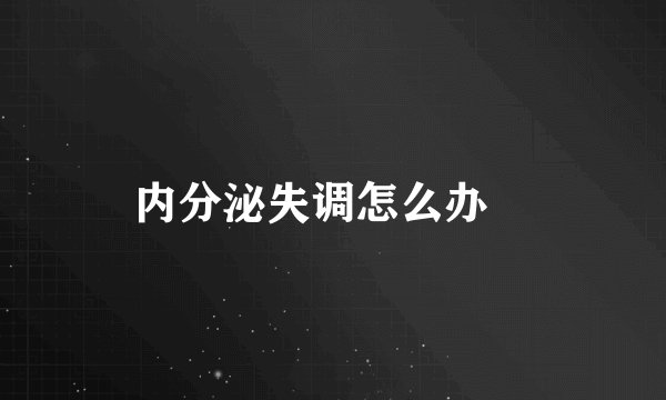 内分泌失调怎么办 
