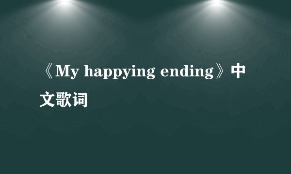 《My happying ending》中文歌词