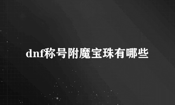 dnf称号附魔宝珠有哪些