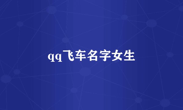 qq飞车名字女生