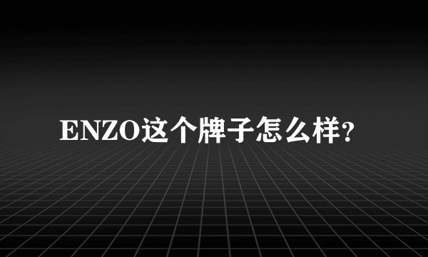 ENZO这个牌子怎么样？