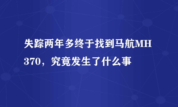 失踪两年多终于找到马航MH370，究竟发生了什么事