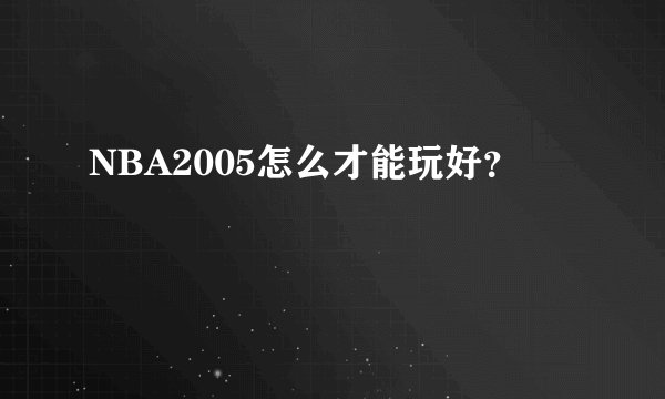NBA2005怎么才能玩好？