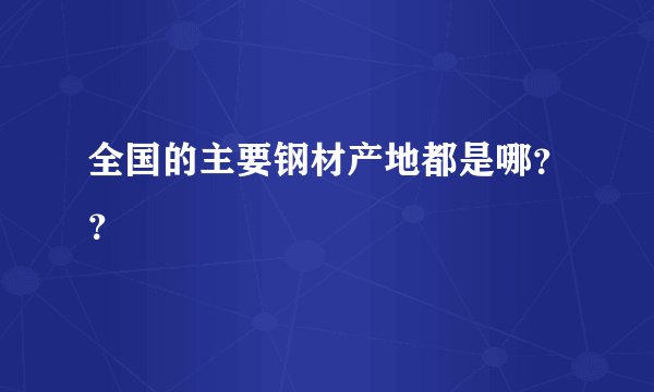 全国的主要钢材产地都是哪？？
