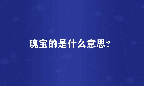 瑰宝的是什么意思？