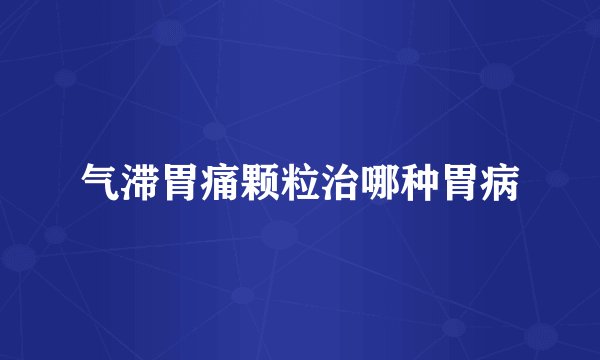 气滞胃痛颗粒治哪种胃病