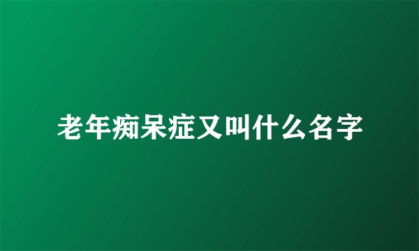 老年痴呆症又叫什么名字