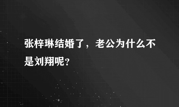 张梓琳结婚了，老公为什么不是刘翔呢？