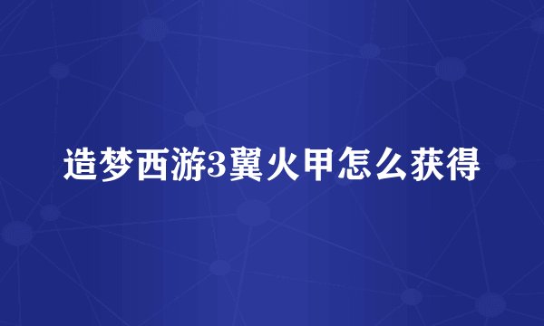 造梦西游3翼火甲怎么获得