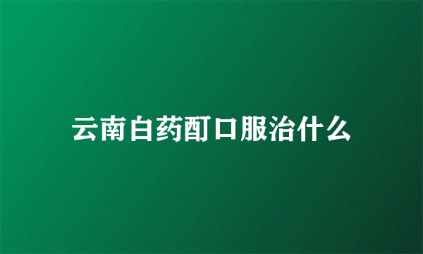 云南白药酊口服治什么