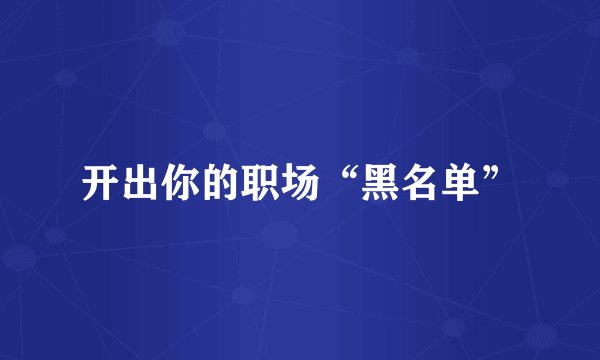 开出你的职场“黑名单”