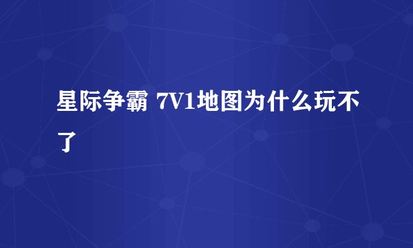星际争霸 7V1地图为什么玩不了