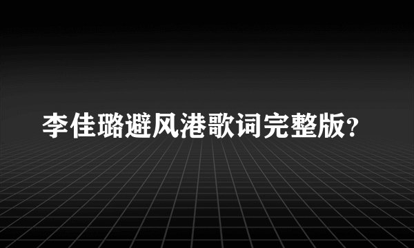 李佳璐避风港歌词完整版？