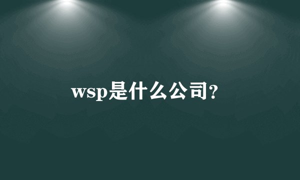 wsp是什么公司？