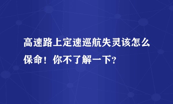 高速路上定速巡航失灵该怎么保命！你不了解一下？