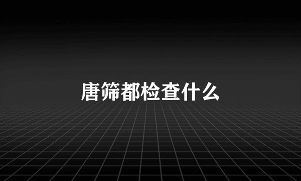 唐筛都检查什么