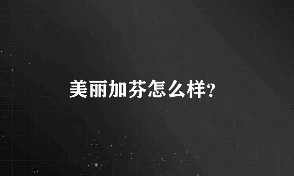 美丽加芬怎么样？