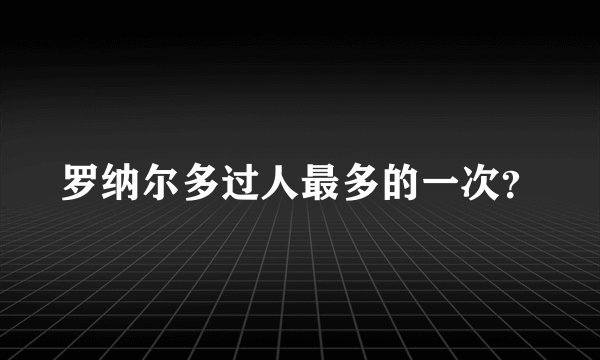 罗纳尔多过人最多的一次？
