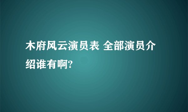 木府风云演员表 全部演员介绍谁有啊?
