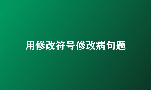 用修改符号修改病句题