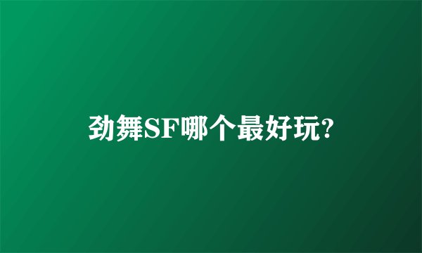 劲舞SF哪个最好玩?