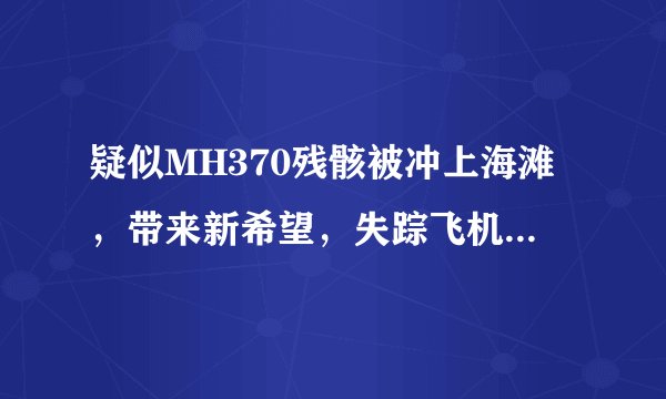 疑似MH370残骸被冲上海滩，带来新希望，失踪飞机谜团可以解开吗？