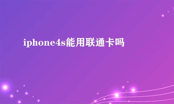 iphone4s能用联通卡吗