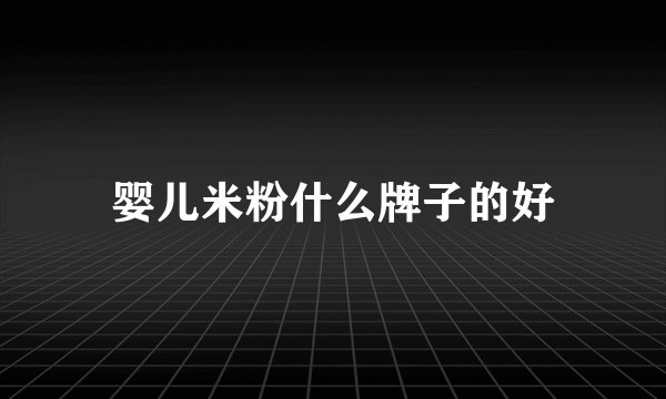 婴儿米粉什么牌子的好