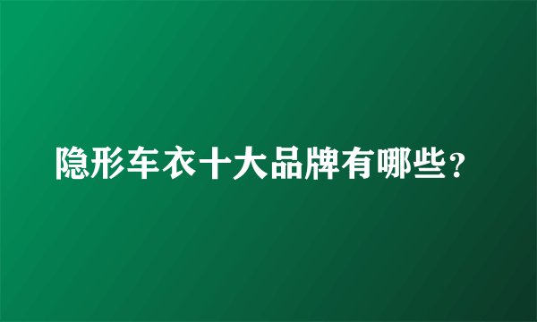 隐形车衣十大品牌有哪些？