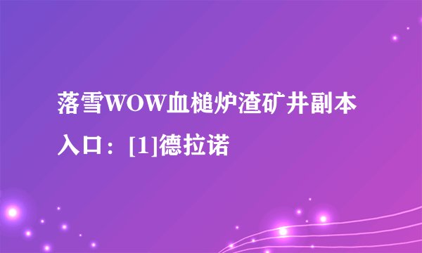 落雪WOW血槌炉渣矿井副本入口：[1]德拉诺