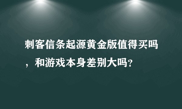 刺客信条起源黄金版值得买吗，和游戏本身差别大吗？