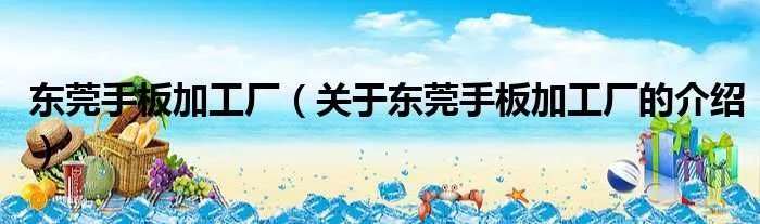 东莞手板加工厂（关于东莞手板加工厂的介绍）