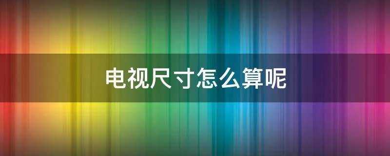 电视尺寸怎么算呢