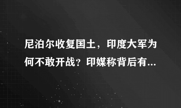 尼泊尔收复国土，印度大军为何不敢开战？印媒称背后有强国撑腰