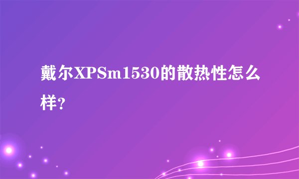 戴尔XPSm1530的散热性怎么样？