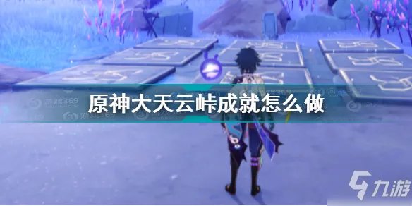 《原神》大天云峠成就图文教程 大天云峠成就制作方法教程