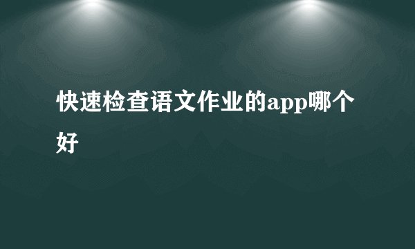 快速检查语文作业的app哪个好