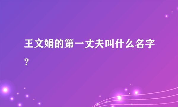 王文娟的第一丈夫叫什么名字？