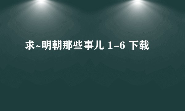 求~明朝那些事儿 1-6 下载