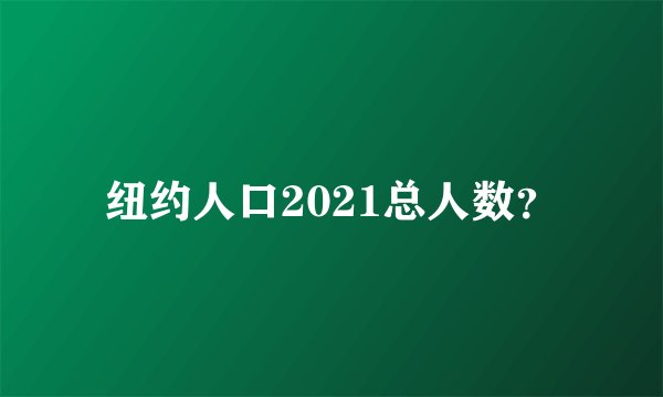 纽约人口2021总人数？