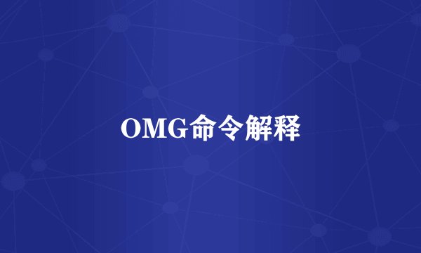 OMG命令解释