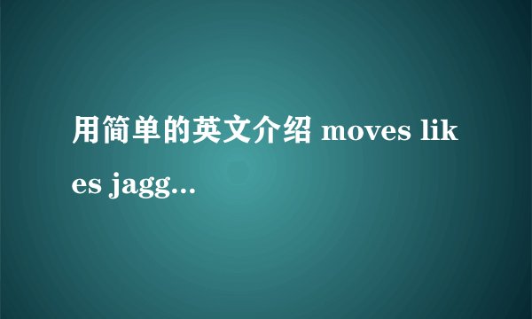 用简单的英文介绍 moves likes jagger 这首歌， 急！