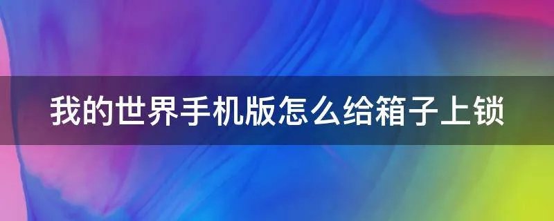 我的世界手机版怎么给箱子上锁