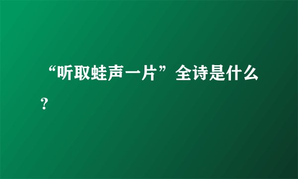 “听取蛙声一片”全诗是什么？