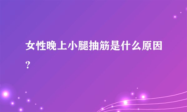 女性晚上小腿抽筋是什么原因？